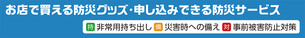 お店で買える防災グッズ・申し込みできる防災サービス
